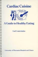 Cardiac Cuisine: A Guide to Healthy Eating af Gail Underbakke
