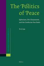 The Politics of Peace: Ephesians, Dio Chrysostom, and the Confucian Four Books af Te-Li Lau