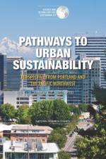 Pathways to Urban Sustainability: Perspective from Portland and the Pacific Northwest: Summary of a Workshop af National Research Council