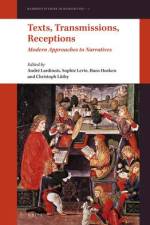 Texts, Transmissions, Receptions: Modern Approaches to Narratives af André Lardinois