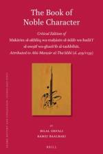The Book of Noble Character: Critical Edition of Makārim Al-Akhlāq Wa-Maḥāsin Al-ādāb Wa-Badāʾiʿ Al-A af Bilal Orfali