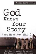 God Knows Your Story: And He's Not Mad af Carter Featherston