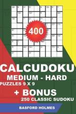 400 CalcuDoku MEDIUM - HARD puzzles 9 x 9 + BONUS 250 classic sudoku: Sudoku medium - hard puzzles and classic Sudoku 9x9 very hard levels af Basford Holmes