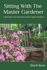 Sitting With The Master Gardener: A Quiet Place To Sit and Learn From The Master Gardener af Gina R. Burns
