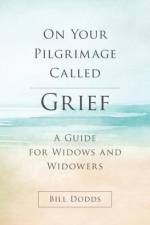 On Your Pilgrimage Called Grief: A Guide for Widows and Widowers af Bill Dodds