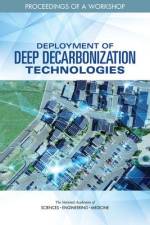 Deployment of Deep Decarbonization Technologies: Proceedings of a Workshop af National Academies Of Sciences Engineeri