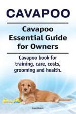 Cavapoo. Cavapoo Essential Guide for Owners. Cavapoo book for training, care, costs, grooming and health. af Grace Weston
