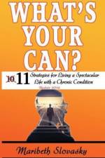 What's Your Can? Update 2019: 11 Strategies for Living a Spectacular Life with a Chronic Condition af Maribeth Slovasky