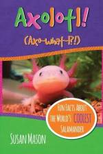 Axolotl!: Fun Facts About the World's Coolest Salamander - An Info-Picturebook for Kids af Susan Mason