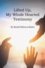 Lifted Up, My Whole Hearted Testimony af Rachel Rebecca Baxter