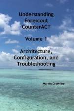 Understanding Forescout CounterACT, Volume 1 Architecture, Configuration, and Troubleshooting af Marvin Greenlee