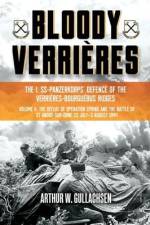Bloody Verrières: The I. Ss-Panzerkorps Defence of the Verrières-Bourguebus Ridges af Arthur W Gullachsen