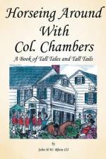 Horseing Around with Col. Chambers: A Book of Tall Tales and Tall Tails af John H. W. Rhein