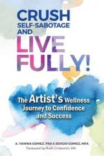 Crush Self-Sabotage and Live Fully!: The Artist's Wellness Journey to Confidence and Success af A. Yanina Gomez