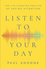 Listen to Your Day - The Life-Changing Practice of Paying Attention af Paul Angone