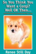 So you think you want a Corgi? Well OK then...: Information you need before you buy a Corgi af Renee L. Still Day