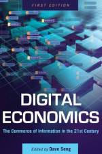 Digital Economics: The Commerce of Information in the 21st Century af Dave Seng