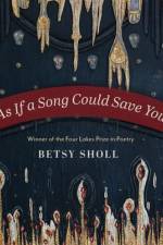 As If a Song Could Save You af Betsy Sholl