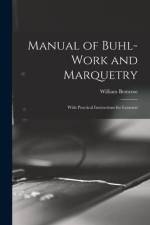 Manual of Buhl-work and Marquetry: With Practical Instructions for Learners af William Bemrose