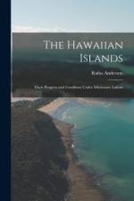 The Hawaiian Islands: Their Progress and Condition Under Missionary Labors af Rufus Anderson