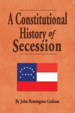 A Constitutional History of Secession af John Remington Graham