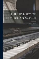 The History of [American Music] af Louis Charles Elson