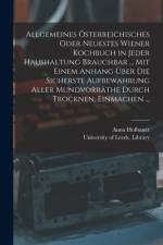 Allgemeines Österreichisches Oder Neuestes Wiener Kochbuch in Jeder Haushaltung Brauchbar ... Mit Einem Anhang Über Die Sicherste Aufbewahrung Aller M af Anna Hofbauer