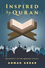 Inspired by Quran: Reconnect to the Quranic Legacy af Ahmad Abrar