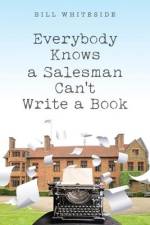Everybody Knows a Salesman Can't Write a Book af Bill Whiteside
