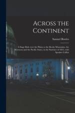 Across the Continent [microform]: a Stage Ride Over the Plains to the Rocky Mountains, the Mormons and the Pacific States, in the Summer of 1865, With af Samuel Bowles