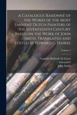 A Catalogue Raisonné of the Works of the Most Eminent Dutch Painters of the Seventeenth Century Based on the Work of John Smith. Translated and Edited af John Smith
