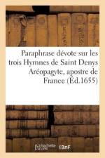 Paraphrase Dévote Sur Les Trois Hymnes de Saint Denys Aréopagyte, Apostre de France af collectif
