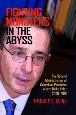 Fighting Monsters in the Abyss: The Second Administration of Colombian President Álvaro Uribe Vélez, 2006-2010 af Harvey F. Kline