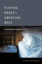 Playing House in the American West: Western Women's Life Narratives, 1839-1987 af Cathryn Halverson