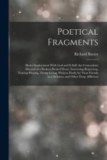 Poetical Fragments: Heart-Imployment With God and It Self. the Concordant Discord of a Broken-Healed Heart. Sorrowing-Rejoycing, Fearing-H af Richard Baxter
