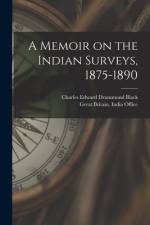 A Memoir on the Indian Surveys, 1875-1890 af Charles Edward Drummond Black