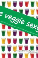 Be Veggie Sexy: Delicious & simple recipes you sip - a life hack to joyful healthier living. af Lacey Helene