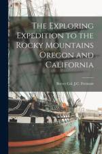The Exploring Expedition to the Rocky Mountains Oregon and California af Brevet Col J. C. Fremont