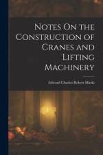 Notes On the Construction of Cranes and Lifting Machinery af Edward Charles Robert Marks