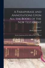 A Paraphrase and Annotations Upon All the Books of the New Testament: Briefly Explaining All the Difficult Places Thereof; Volume 1 af Henry Hammond