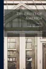 The Fruits of America: Containing Richly Colored Figures, and Full Descriptions of All the Choicest Varieties Cultivated in the United States af Charles Mason Hovey