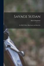 Savage Sudan; its Wild Tribes, Big-game and Bird-life af Abel Chapman