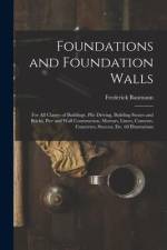 Foundations and Foundation Walls: For All Classes of Buildings, Pile Driving, Building Stones and Bricks, Pier and Wall Construction, Mortars, Limes, af Frederick Baumann