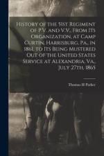 History of the 51st Regiment of P.V. and V.V., From its Organization, at Camp Curtin, Harrisburg, Pa., in 1861, to its Being Mustered out of the Unite af Thomas H. Parker