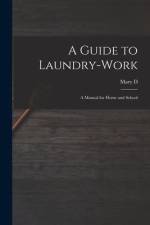 A Guide to Laundry-work; a Manual for Home and School af Mary D. B. Chambers