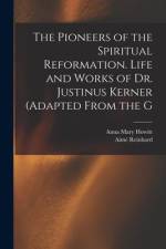 The Pioneers of the Spiritual Reformation. Life and Works of Dr. Justinus Kerner (adapted From the G af Anna Mary Howitt