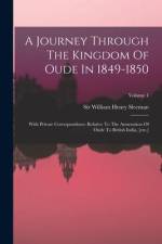 A Journey Through The Kingdom Of Oude In 1849-1850: With Private Correspondence Relative To The Annexation Of Oude To British India, [etc.]; Volume 1 af William Henry Sleeman