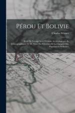 Pérou Et Bolivie: Récit De Voyage Suivi D'études Archéologiques Et Ethnographiques Et De Notes Sur L'écriture Et Les Langues Des Populat af Charles Wiener