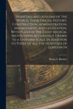 Hospitals and Asylums of the World, Their Origin, History, Construction, Administration, Management, and Legislation, With Plans of the Chief Medical af Henry C. Burdett