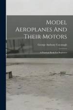 Model Aeroplanes And Their Motors: A Practical Book For Beginners af George Anthony Cavanagh